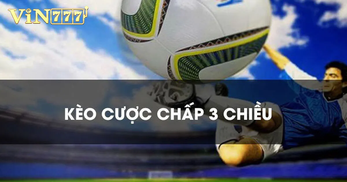 Giải nghĩa kèo cược chấp 3 chiều là gì?